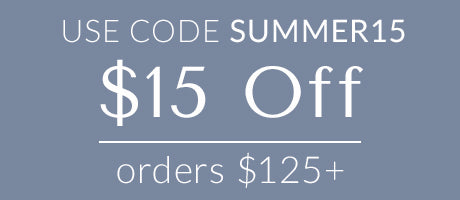 $15 Off orders $125+ Use code SUMMER15 